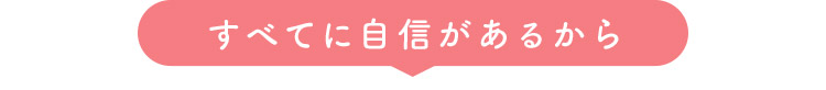 すべてに自信があるから